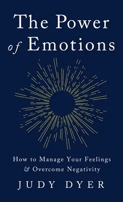 Puterea emoțiilor: Cum să vă gestionați sentimentele și să depășiți negativismul - The Power of Emotions: How to Manage Your Feelings and Overcome Negativity