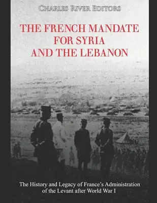 Mandatul francez pentru Siria și Liban: Istoria și moștenirea administrației franceze a Levantului după Primul Război Mondial - The French Mandate for Syria and the Lebanon: The History and Legacy of France's Administration of the Levant after World War I