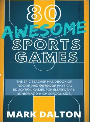 80 de jocuri sportive grozave: Manualul epic al profesorului cu 80 de jocuri de educație fizică în interior și în exterior pentru copii de școală primară și gimnazială - 80 Awesome Sports Games: The Epic Teacher Handbook of 80 Indoor & Outdoor Physical Education Games for Elementary and High School Kids