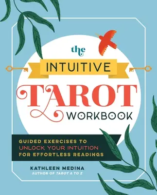 The Intuitive Tarot Workbook: Guided Exercises to Unlock Your Intuition for Effortless Readings (Exerciții ghidate pentru a-ți debloca intuiția pentru lecturi fără efort) - The Intuitive Tarot Workbook: Guided Exercises to Unlock Your Intuition for Effortless Readings