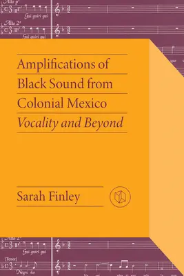 Amplificări ale sunetului negru din Mexicul colonial: Vocalitatea și dincolo de ea - Amplifications of Black Sound from Colonial Mexico: Vocality and Beyond