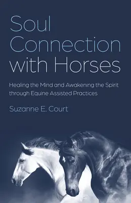 Conexiunea sufletului cu caii: Vindecarea minții și trezirea spiritului prin practici asistate de cai - Soul Connection with Horses: Healing the Mind and Awakening the Spirit Through Equine Assisted Practices