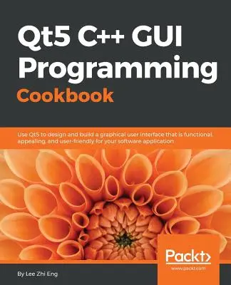 Qt5 C++ GUI Programming Cookbook: Proiectați și construiți o interfață grafică cu utilizatorul funcțională, atrăgătoare și ușor de utilizat - Qt5 C++ GUI Programming Cookbook: Design and build a functional, appealing, and user-friendly graphical user interface