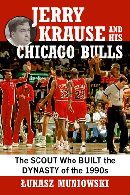 Jerry Krause și echipa sa Chicago Bulls: Cercetașul care a construit dinastia anilor '90 - Jerry Krause and His Chicago Bulls: The Scout Who Built the Dynasty of the 1990s