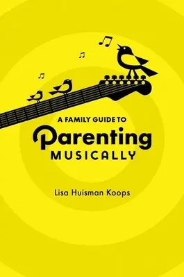 Ghidul familiei pentru a fi părinte în mod muzical - Family Guide to Parenting Musically
