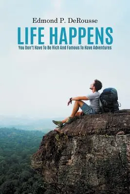 Life Happens: Nu trebuie să fii bogat și faimos pentru a avea aventuri - Life Happens: You Don't Have To Be Rich And Famous To Have Adventures