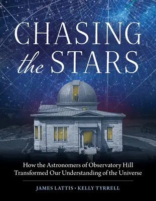 Chasing the Stars: Cum au transformat astronomii din Observatory Hill înțelegerea noastră a Universului - Chasing the Stars: How the Astronomers of Observatory Hill Transformed Our Understanding of the Universe