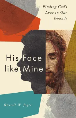Chipul lui ca al meu: Găsirea iubirii lui Dumnezeu în rănile noastre - His Face Like Mine: Finding God's Love in Our Wounds
