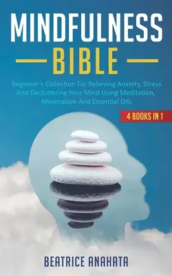 Biblia Mindfulness: 4 CĂRȚI ÎN 1: Colecția începătorului pentru ameliorarea anxietății, stresului și golirea minții folosind meditația, minimalismul - Mindfulness Bible: 4 BOOKS IN 1: Beginner's Collection For Relieving Anxiety, Stress And Decluttering Your Mind Using Meditation, Minimal