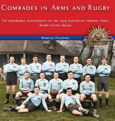 Tovarăși de arme și de rugby: realizările remarcabile ale echipei de rugby din 1919 a Forței Imperiale Australiene - Comrades in Arms and Rugby: The remarkable achievements of the 1919 Australian Imperial Force Rugby Union Squad