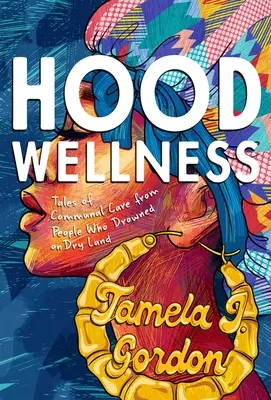 Hood Wellness: Povești de îngrijire comunitară de la oameni care s-au înecat pe pământ uscat - Hood Wellness: Tales of Communal Care from People Who Drowned on Dry Land
