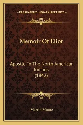 Memoriile lui Eliot: Apostol al indienilor din America de Nord - Memoir Of Eliot: Apostle To The North American Indians