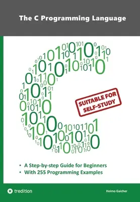 Limbajul de programare C - Programare C pentru începători cu 255 de exemple practice de programare: Această carte se adresează programatorilor începători care doresc - The C Programming Language - C Programming for Beginner's with 255 Practical Programming Examples: This book is aimed at beginner programmers who want
