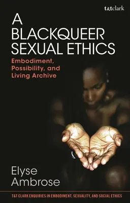 O etică sexuală Blackqueer: Încarnare, posibilitate și arhivă vie - A Blackqueer Sexual Ethics: Embodiment, Possibility, and Living Archive