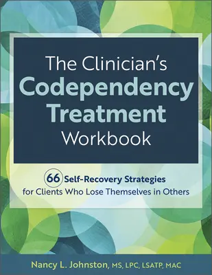 Cartea de lucru a clinicianului pentru tratamentul codependenței: 66 Self-Recovery Strategies for Clients Who Lose Themselves in Others (66 de strategii de auto-recuperare pentru clienții care se pierd în alții) - The Clinician's Codependency Treatment Workbook: 66 Self-Recovery Strategies for Clients Who Lose Themselves in Others