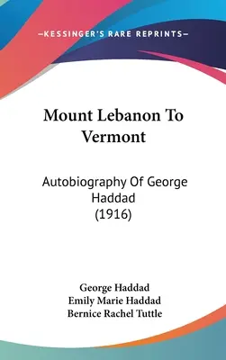 De la Mount Lebanon la Vermont: Autobiografia lui George Haddad - Mount Lebanon To Vermont: Autobiography Of George Haddad