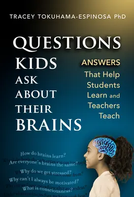 Întrebări pe care copiii le pun despre creierul lor: Răspunsuri care îi ajută pe elevi să învețe și pe profesori să predea - Questions Kids Ask about Their Brains: Answers That Help Students Learn and Teachers Teach