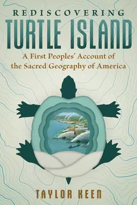 Redescoperirea Insulei Țestoasei: A First Peoples' Account of the Sacred Geography of America - Rediscovering Turtle Island: A First Peoples' Account of the Sacred Geography of America