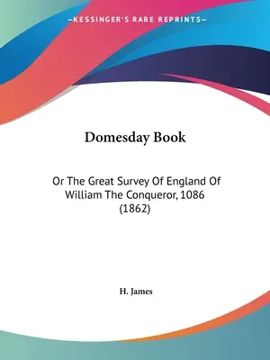 Domesday Book: Sau Marele Studiu al Angliei al lui William Cuceritorul, 1086 - Domesday Book: Or The Great Survey Of England Of William The Conqueror, 1086