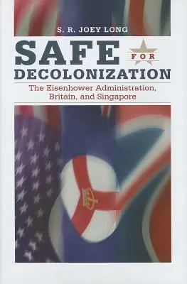 În siguranță pentru decolonizare: Administrația Eisenhower, Marea Britanie și Singapore - Safe for Decoloniation: The Eisenhower Administration, Britain, and Singapore