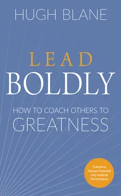 Lead Boldly: Cum să îi antrenezi pe alții spre măreție - Lead Boldly: How to Coach Others to Greatness