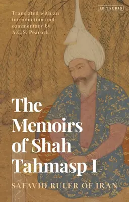 Memoriile șahului Tahmasp I: Conducătorul safavid al Iranului - The Memoirs of Shah Tahmasp I: Safavid Ruler of Iran