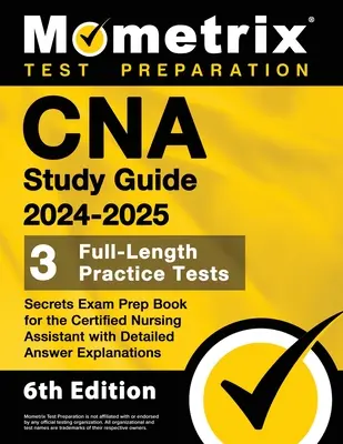 Ghid de studiu CNA 2024-2025 - 3 teste practice complete, carte de pregătire a examenului Secrets pentru asistentul medical certificat cu explicații detaliate ale răspunsurilor - CNA Study Guide 2024-2025 - 3 Full-Length Practice Tests, Secrets Exam Prep Book for the Certified Nursing Assistant with Detailed Answer Explanations