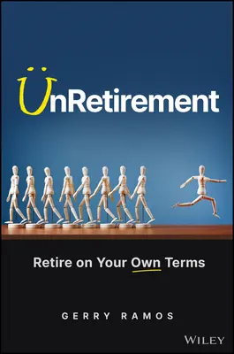 UnRetirement: Pensionați-vă după propriile condiții - UnRetirement: Retire on Your Own Terms
