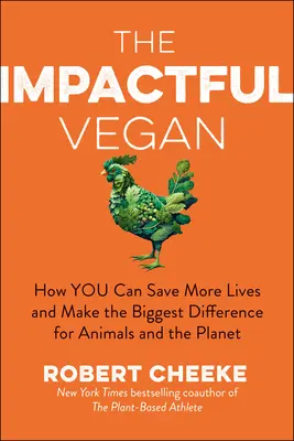 The Impactful Vegan: Cum puteți salva mai multe vieți și să faceți cea mai mare diferență pentru animale și planetă - The Impactful Vegan: How You Can Save More Lives and Make the Biggest Difference for Animals and the Planet