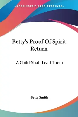 Betty's Proof Of Spirit Return: Un copil îi va conduce - Betty's Proof Of Spirit Return: A Child Shall Lead Them