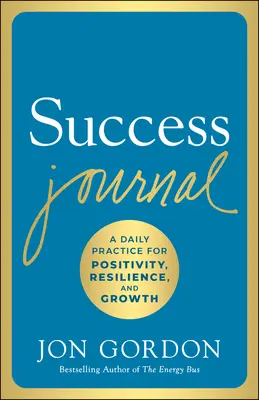 Jurnal de succes: O practică zilnică pentru pozitivitate, reziliență și creștere - Success Journal: A Daily Practice for Positivity, Resilience, and Growth