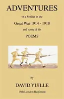 Aventurile unui soldat în Marele Război 1914 - 1918 și câteva dintre poeziile sale - Adventures of a Soldier in the Great War 1914 - 1918 and Some of His Poems