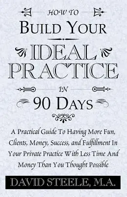Cum să vă construiți cabinetul ideal în 90 de zile - How to Build Your Ideal Practice in 90 Days