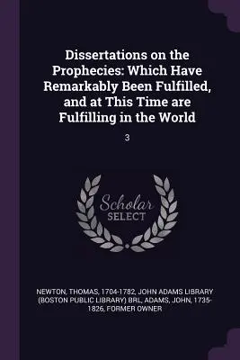 Dissertations on the Prophecies: Care s-au împlinit în mod remarcabil, și în acest moment se împlinesc în lume: 3 - Dissertations on the Prophecies: Which Have Remarkably Been Fulfilled, and at This Time are Fulfilling in the World: 3