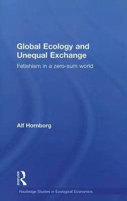 Ecologie globală și schimb inegal: Fetișismul într-o lume cu sumă zero - Global Ecology and Unequal Exchange: Fetishism in a Zero-Sum World