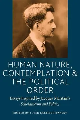 Natura umană, contemplația și ordinea politică: Eseuri inspirate din Scolastica și politica lui Jacques Maritain - Human Nature, Contemplation, and the Political Order: Essays Inspired by Jacques Maritain's Scholasticism and Politics