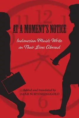At a Moment's Notice: Indonesian Maids Write on Their Lives Abroad (Cameristele indoneziene scriu despre viața lor în străinătate) - At a Moment's Notice: Indonesian Maids Write on Their Lives Abroad