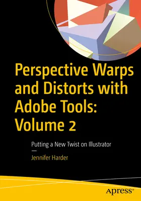 Perspective Warps and Distorts with Adobe Tools: Volumul 2: O nouă întorsătură în Illustrator - Perspective Warps and Distorts with Adobe Tools: Volume 2: Putting a New Twist on Illustrator