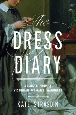Jurnal vestimentar: Secrete din garderoba unei femei victoriene - The Dress Diary: Secrets from a Victorian Woman's Wardrobe