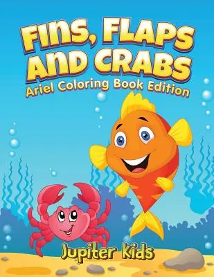 Aripioare, flapsuri și crabi: Little Ariels Coloring Book Edition - Fins, Flaps and Crabs: Little Ariels Coloring Book Edition
