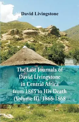 Ultimele jurnale ale lui David Livingstone, în Africa Centrală, din 1865 până la moartea sa, (volumul 2), 1866-1868 - The Last Journals of David Livingstone, in Central Africa, from 1865 to His Death, (Volume 2), 1866-1868