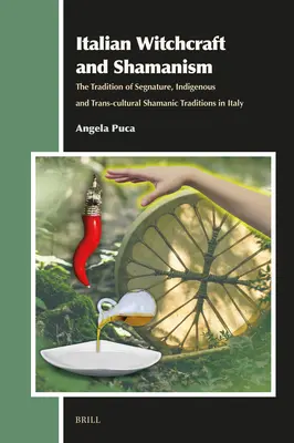 Vrăjitorie și șamanism italian: Tradiția Segnaturei, Tradiții șamanice indigene și trans-culturale în Italia - Italian Witchcraft and Shamanism: The Tradition of Segnature, Indigenous and Trans-Cultural Shamanic Traditions in Italy