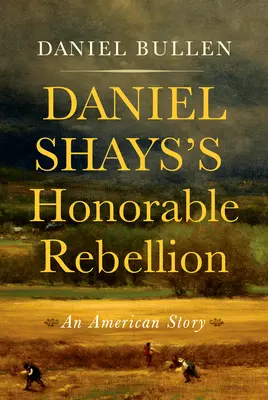Rebeliunea onorabilă a lui Daniel Shays: O poveste americană - Daniel Shays's Honorable Rebellion: An American Story