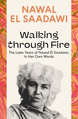 Walking Through Fire: Ultimii ani ai lui Nawal El Saadawi, în propriile sale cuvinte - Walking Through Fire: The Later Years of Nawal El Saadawi, in Her Own Words