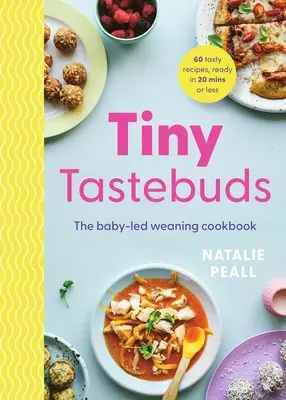 Tiny Tastebuds: A Definitive Guide to Baby-Led Weaning for Busy Parents: A Definitive Guide to Baby-Led Weaning for Busy Parents