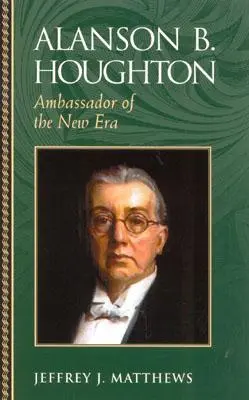 Alanson B. Houghton: Ambasador al noii ere - Alanson B. Houghton: Ambassador of the New Era