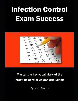 Succes la examenul de control al infecțiilor: Stăpâniți vocabularul cheie al cursului și examenelor de control al infecțiilor - Infection Control Exam Success: Master the Key Vocabulary of the Infection Control Course and Exams