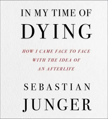 In My Time of Dying: How I Came Face to Face with the Idea of an Afterlife