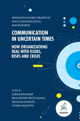Communication in Uncertain Times: Cum abordează organizațiile problemele, riscurile și crizele - Communication in Uncertain Times: How Organizations Deal with Issues, Risks and Crises