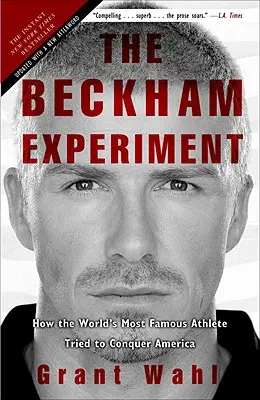 Experimentul Beckham: Cum a încercat cel mai faimos atlet din lume să cucerească America - The Beckham Experiment: How the World's Most Famous Athlete Tried to Conquer America
